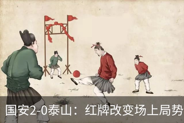 国安2-0泰山：红牌改变场上局势，U23国脚再遭“教训”