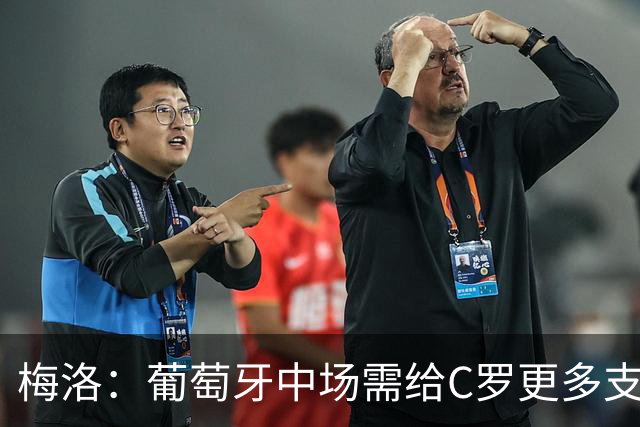 梅洛：葡萄牙中场需给C罗更多支持，他们在巴黎明明总能传出好球