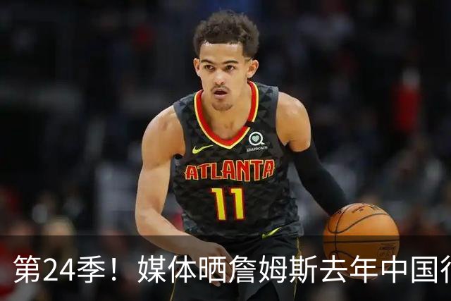第24季！媒体晒詹姆斯去年中国行言论：退役不远了 但还没到时候