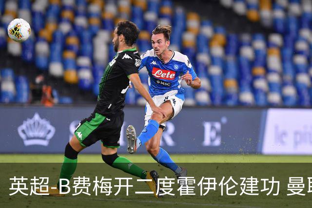 英超-B费梅开二度霍伊伦建功 曼联4-2谢菲联